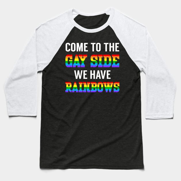 Come To The Gay Side We Have Rainbows Baseball T-Shirt by LotusTee